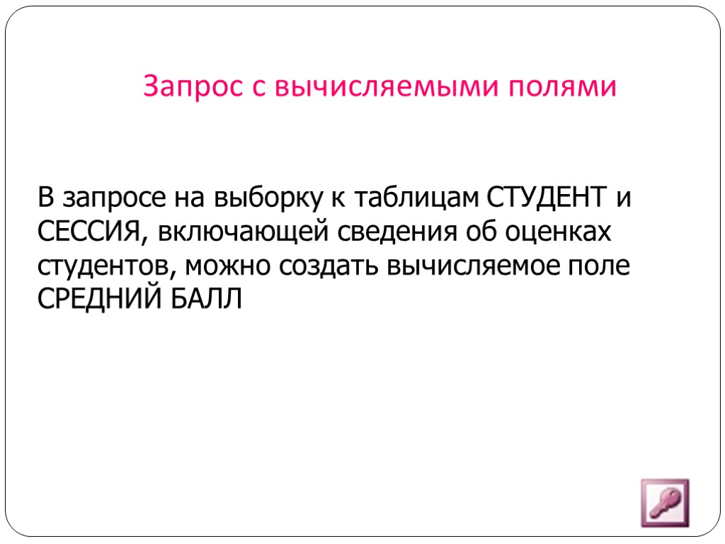 Запрос с вычисляемыми полями В запросе на выборку к таблицам СТУДЕНТ и СЕССИЯ, включающей